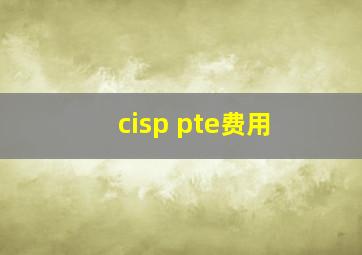 cisp pte费用